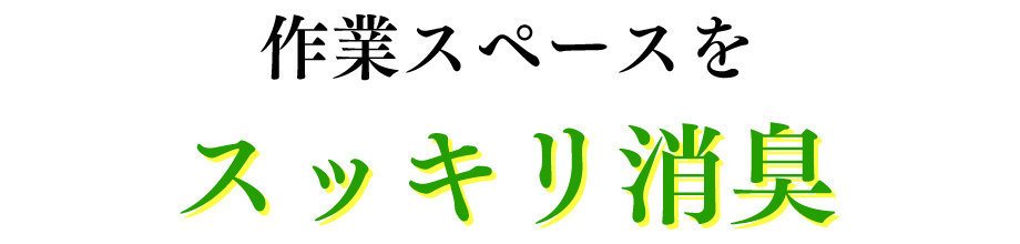 作業スペースをスッキリ消臭